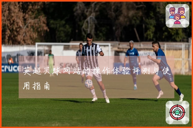 英超买球网站的操作体验评测与使用指南