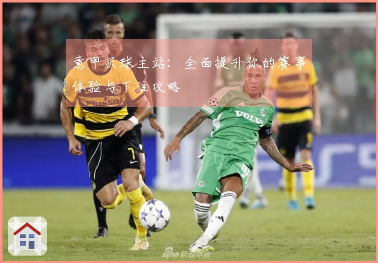 意甲买球主站：全面提升你的赛事体验与下注攻略