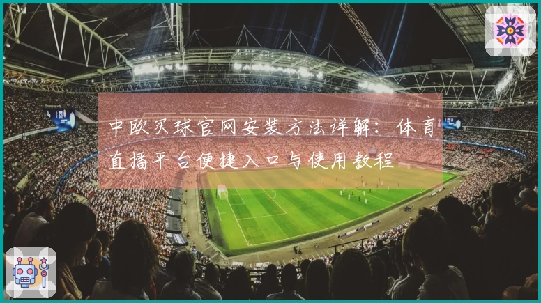 中欧买球官网安装方法详解:体育直播平台便捷入口与使用教程
