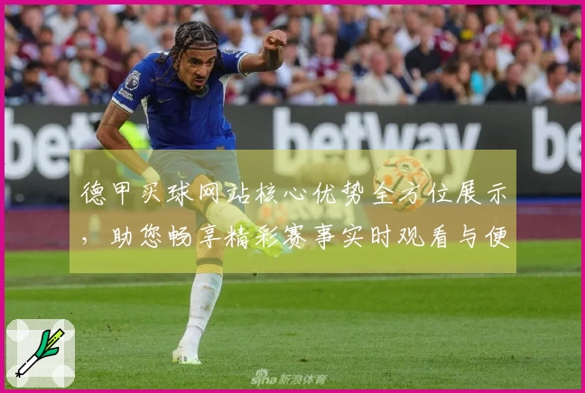 德甲买球网站核心优势全方位展示，助您畅享精彩赛事实时观看与便捷服务。