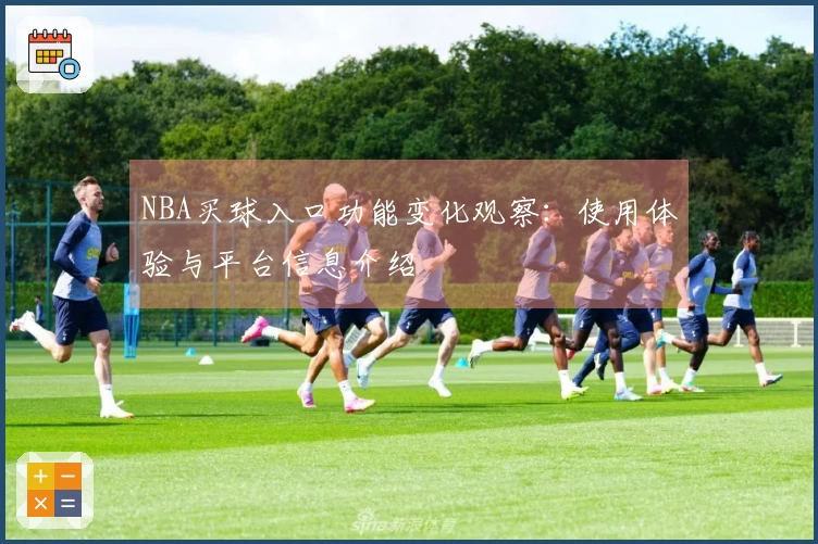 NBA买球入口功能变化观察：使用体验与平台信息介绍